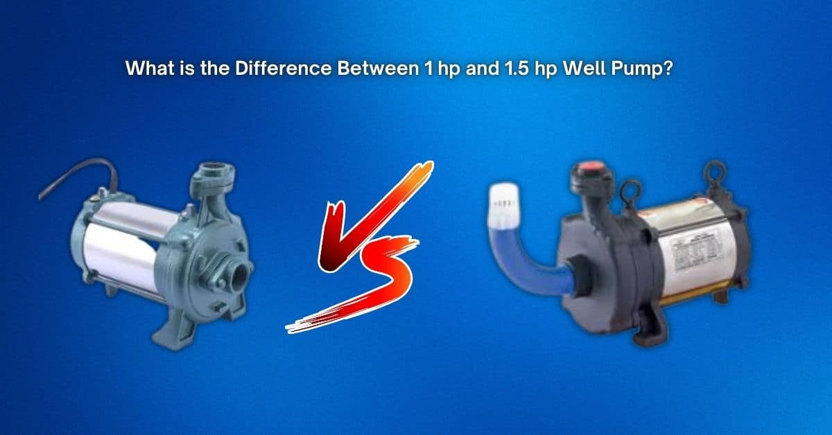What is the Difference Between 1 hp and 1.5 hp Well Pump
